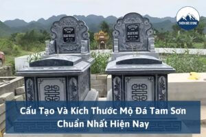 Cấu Tạo Và Kích Thước Mộ Đá Tam Sơn Chuẩn Nhất Hiện Nay